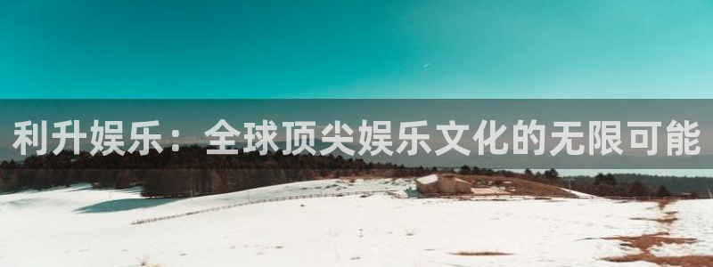 星空娱乐93299：利升娱乐：全球顶尖娱乐文化的无限可能