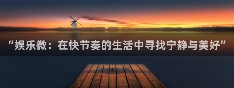 星空娱乐93299尊享版：“娱乐微：在快节奏的生活中寻找宁静与美好”